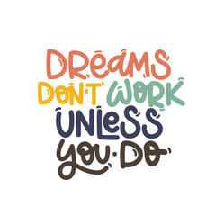 Vector handdrawn illustration. Lettering phrases Dreams don t work unless you do. Idea for poster, postcard.  Inspirational quote. 
