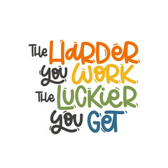 Vector handdrawn illustration. Lettering phrases The harder you work the luckier you get. Idea for poster, postcard.  Inspirational quote. 