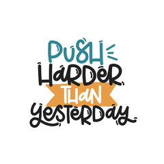 Vector handdrawn illustration. Lettering phrases Push harder than yesterday. Idea for poster, postcard.  Inspirational quote. 