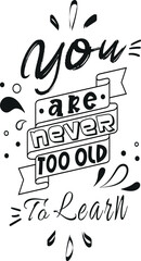 Vector poster with phrase and decor elements. Typography card, image with lettering. Black quote on white background. Design for t-shirt and prints. You are never too old to learn