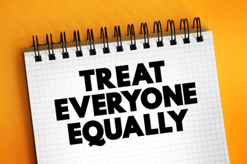 Treat Everyone Equally text on notepad, concept background