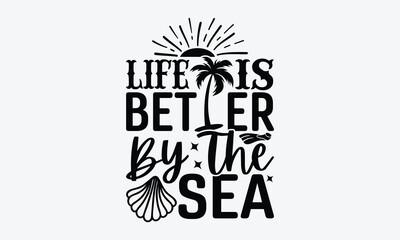Life Is Better By The Sea - Summer T-shirt Design, Beach Quotes, Summer Quotes SVG, Typography Poster Design Vector File, Hand Drawn Vintage Hand Lettering.
