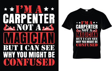 I'm a Carpenter Not A Magician But I Can See Why You Might Be Confused T-Shirt
