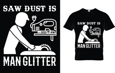 Sawdust Is Man Glitter T-Shirt For Woodworkers & Carpenters T-Shirt