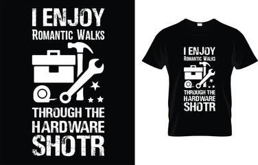 I Enjoy Romantic Walks Through The Hardware Store T-Shirt