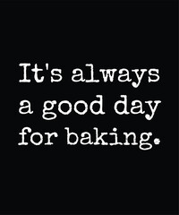 Fototapeta na wymiar It's Always A Good Day For Baking - Gift For Baking Lover, Typography T Shirt Poster Vector Illustration Art with Simple Text