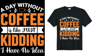 a day without coffee is like just kidding i have no idea coffee T-Shirt.Typography card, image with lettering. Design for t-shirts, menu and prints.