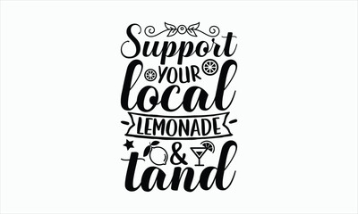 Support Your Local Lemonade & Tand - Lemonade svg design, Hand drawn lettering phrase isolated on white background, Eps, Files for Cutting, Illustration for prints on t-shirts and bags, posters.