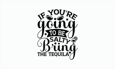 If You're Going To Be Salty Bring The Tequila - Lemonade svg design, Handmade calligraphy vector illustration, for Cutting Cricut and Silhouette, For prints on bags, posters, cards and Template, EPS.
