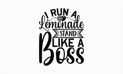 I Run A Lemonade Stand Like A Boss - Lemonade svg t-shirt design, Hand drawn lettering phrase, white background, For Cutting Machine, Silhouette Cameo, Cricut, Illustration for prints on bags, poster.
