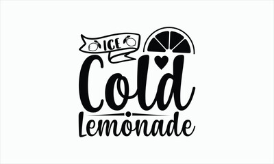 Ice Cold Lemonade - Lemonade svg design, Handmade calligraphy vector illustration, for Cutting Cricut and Silhouette, For prints on bags, posters, cards and Template, EPS 10.