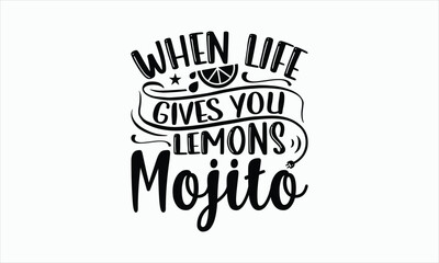 When Life Gives You Lemons Mojito - Lemonade svg design, Handmade calligraphy vector illustration, for Cutting Cricut and Silhouette, For prints on bags, posters, cards and Template, EPS 10.