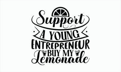 Support A Young Entrepreneur Buy My Lemonade - Lemonade svg design, Hand drawn lettering phrase isolated on white background, Eps, Files for Cutting, Illustration for prints on t-shirts and bags.