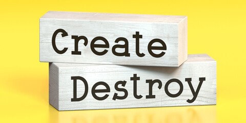 Create, destroy - words on wooden blocks - 3D illustration