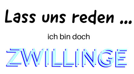 Lass uns reden ... Ich bin doch Zwillinge