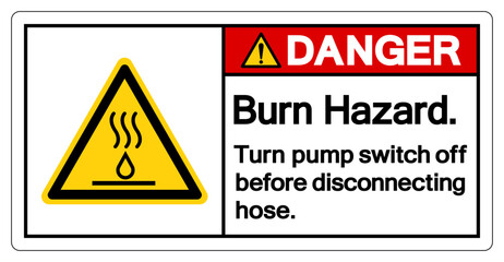Danger Burn Hazard Turn pump switch off before disconnecting hose Symbol Sign,Vector Illustration, Isolated On White Background Label. EPS10