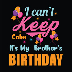 I Can't Keep Calm It's My Brother's Birthday