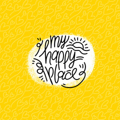 Hand drawn typography poster. My happy place phrase. Design for greeting cards, posters, prints or home decorations. Modern calligraphy. Vector illustration.