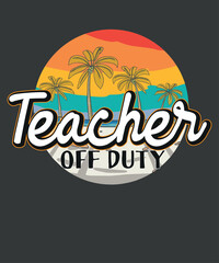 Teacher Off Duty Last Day Of School Teacher Summer T-Shirt design vector, Teacher Off Duty, Last Day Of School, Teacher Summer, sea beach, relaxing, off duty, funny teacher, teacher saying, Vintage, 