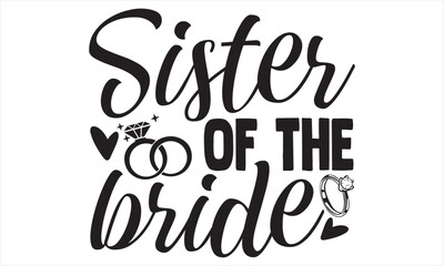 Sister Of The Bride - Wedding Ring T shirt Design, Hand lettering illustration for your design, Modern calligraphy, banner, flyer and mug, Poster, EPS