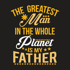 Naklejka na ściany i meble The greatest man in the whole planet is my father t-shirt design