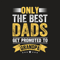 Only The Best Dad Get Promoted to Grandpa. T-Shirt Design, Posters, Greeting Cards, Textiles, and Sticker Vector Illustration