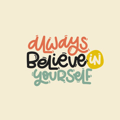 Vector handdrawn illustration. Lettering phrases Always believe in yourself. Idea for poster, postcard.  Inspirational quote. 