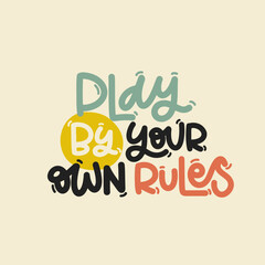 Vector handdrawn illustration. Lettering phrases Play by your own rules. Idea for poster, postcard.  Inspirational quote. 