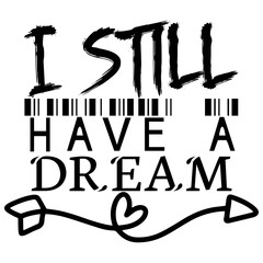 I Still Have a Dream  -T shirt design vector