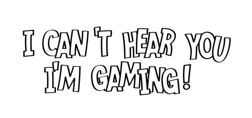 Cartoon slogan Can't hear you i'm gaming !. Let's play and game over. Gamer symbol. Fun playing zone, gamers sign. Sorry, i'm deaf i'm gaming !
