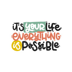 Vector handdrawn illustration. Lettering phrases It s your life everything is possible. Idea for poster, postcard.  Inspirational quote. 