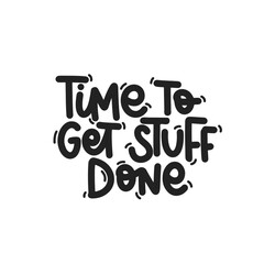 Vector handdrawn illustration. Lettering phrases Time to get stuff done. Idea for poster, postcard.  Inspirational quote. 
