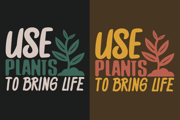 Use plants to bring life, Garden Shirt, Gardening Shirt, Plant T-Shirt, Plant Lover Gift, Farmer T Shirt, Png, Gardening quote, Botanical Shirt, Plant Lover Shirt, Plants, Jpeg, Vector 