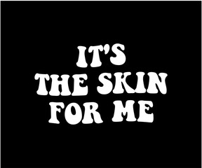 Its the skin for me t shirt design
