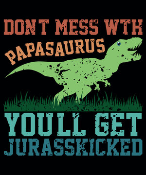 Don't Mess with Papasaurus You'll Get Jurasskicked, Father's Day Gift, Dinosaur Dad Tee, Gift for New Dad, Dinosaur Party Shirt, Shirt Print Template