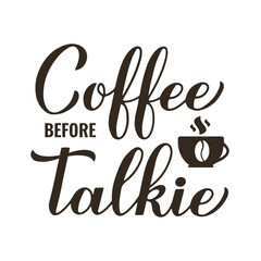 Coffee before talkie calligraphy hand lettering. Funny coffee lover quote. Kitchen sign.  Vector template for banner, typography poster, sticker, mug, shirt, etc