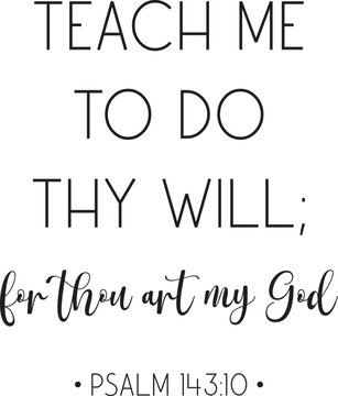Teach me to do thy will; for thou art my God, Psalm 143:10, Bible Verse Print, Christian Wall Decor, Scripture Wall Art, vector illustration