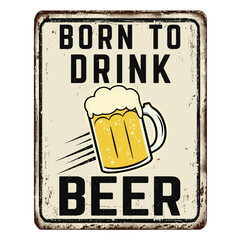 Born to drink beer vintage rusty metal sign