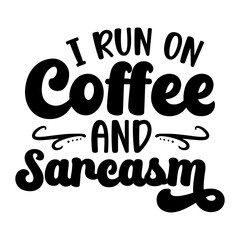 I Run On Coffee And Sarcasm svg