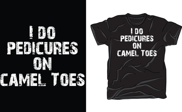 I Do Pedicures On Camel Toes T shirt, Camel Toes T shirt