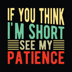 Fototapeta premium If you Think I'm Short See My Patience, Motivational design