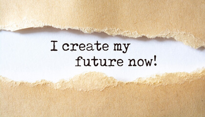 Inspirational motivational quote. I create my future now!