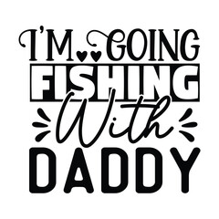 I'm Going Fishing with Daddy,  Fishing SVG Quotes Design Template