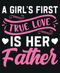 A Girl's First True Love Is Her Father T-shirt Design