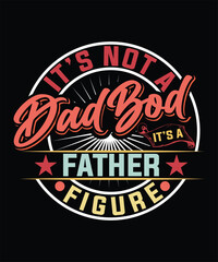 IT'S NOT A DAD BOD IT'S FATHER FIGURE TSHIRT DESIGN