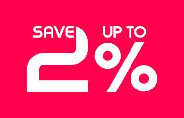 Save Up To 2 Percent sale banner, Special offer limited time 2 % off. Sale discount offer. Sale promotion banner with typography two percent discount isolated on background. Vector illustration