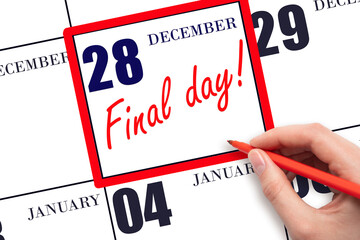 Hand writing text FINAL DAY on calendar date December 28.  A reminder of the last day. Deadline....