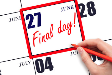 Hand writing text FINAL DAY on calendar date June 27.  A reminder of the last day. Deadline....