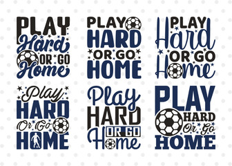 Play Hard Or Go Home SVG Bundle, Soccer Ball Svg, Sports Svg, Ball Svg, Soccer Tshirt Design, Soccer Quotes, ETC T00239