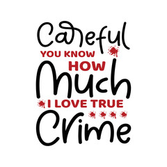 Careful You Know How Much I Love True Crime SVG